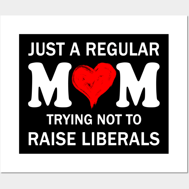 Just a Regular Mom Trying not to Raise Liberals Mother's Day Gift Wall Art by peskybeater